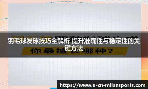 羽毛球发球技巧全解析 提升准确性与稳定性的关键方法